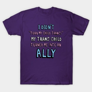 My trans child turned me into an ally T-Shirt